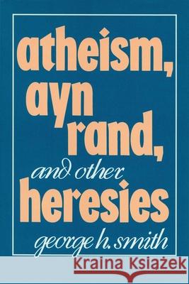 Atheism, Ayn Rand, and Other Heresies George H. Smith 9780879755775 Prometheus Books - książka