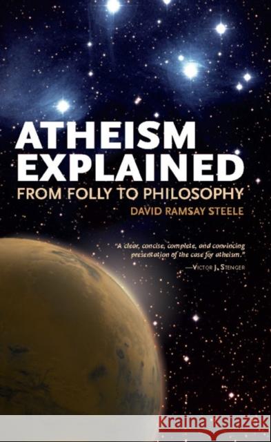 Atheism Explained: From Folly to Philosophy Steele, David Ramsay 9780812696370 Open Court Publishing Company - książka