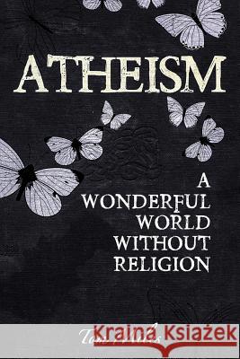 Atheism: Finding The True Meaning Of Life Miles, Tom 9781515008972 Createspace - książka