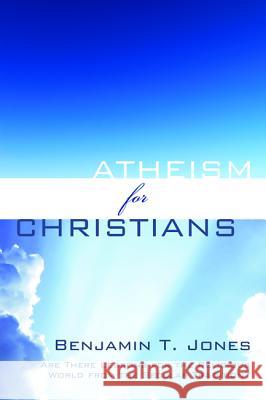 Atheism for Christians Benjamin T. Jones 9781498225823 Wipf & Stock Publishers - książka