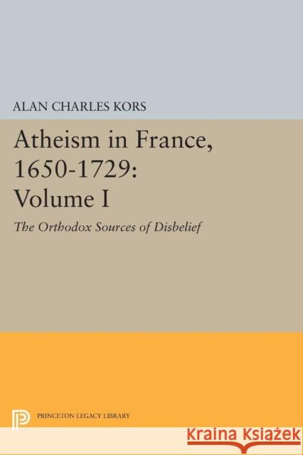 Atheism in France, 1650-1729, Volume I: The Orthodox Sources of Disbelief Kors,  9780691609065 John Wiley & Sons - książka