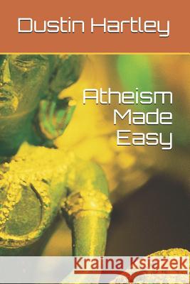 Atheism Made Easy Dustin Hartley 9781731206008 Independently Published - książka