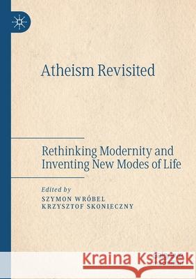 Atheism Revisited: Rethinking Modernity and Inventing New Modes of Life Wr Krzysztof Skonieczny 9783030343705 Palgrave MacMillan - książka