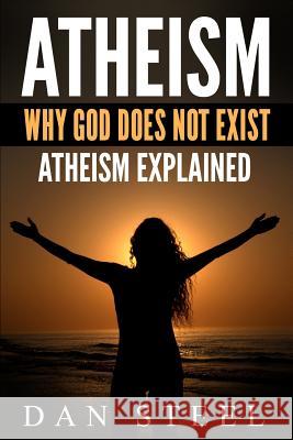 Atheism: Why God Does Not Exist: Atheism Explained Dan Steel 9781516823970 Createspace - książka
