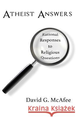 Atheist Answers: Rational Responses to Religious Questions David G. McAfee Casper Rigsby 9781541144200 Createspace Independent Publishing Platform - książka