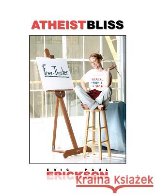 Atheist Bliss Eric Paul Erickson 9781453753828 Createspace - książka