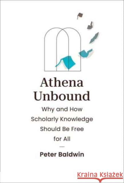 Athena Unbound: Why and How Scholarly Knowledge Should Be Free for All Peter Baldwin 9780262048002 MIT Press Ltd - książka