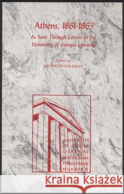 Athens, 1861-1865: As Seen Through Letters in the University of Georgia Libraries Coleman, Kenneth 9780820302539 University of Georgia Press - książka