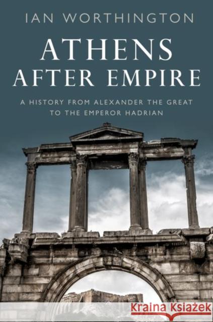 Athens After Empire: A History from Alexander the Great to the Emperor Hadrian Worthington, Ian 9780197684764 Oxford University Press Inc - książka