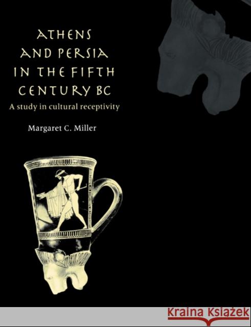 Athens and Persia in the Fifth Century BC: A Study in Cultural Receptivity Miller, Margaret C. 9780521607582 Cambridge University Press - książka
