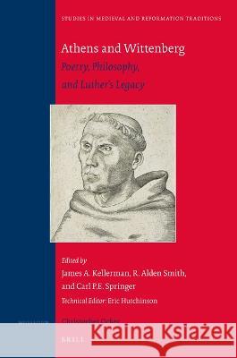 Athens and Wittenberg: Poetry, Philosophy, and Luther\'s Legacy James A. Kellerman R. Alden Smith Carl P. E. Springer 9789004206700 Brill - książka