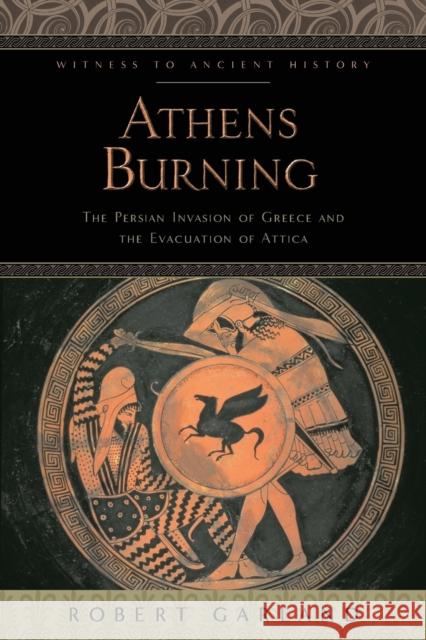 Athens Burning: The Persian Invasion of Greece and the Evacuation of Attica Garland, Robert 9781421421964 John Wiley & Sons - książka