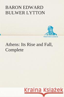 Athens: Its Rise and Fall, Complete Baron Edward Bulwer Lytton Lytton 9783849513450 Tredition Classics - książka