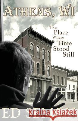 Athens, Wi: The Place Where Time Stood Still MR Ed Semon 9781482394528 Createspace - książka