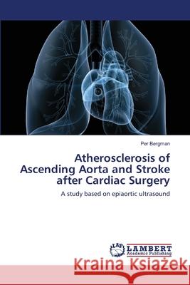 Atherosclerosis of Ascending Aorta and Stroke after Cardiac Surgery Bergman, Per 9783659001512 LAP Lambert Academic Publishing - książka