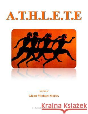 A.T.H.L.E.T.E: A Life in Athletics MR Glenn Michael Morley 9781511626422 Createspace Independent Publishing Platform - książka