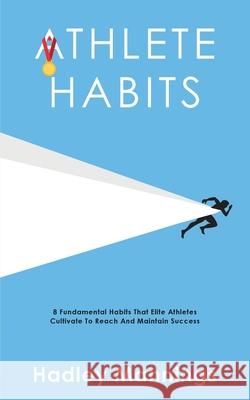 Athlete Habits: 8 Fundamental Habits That Elite Athletes Cultivate To Reach And Maintain Success Hadley Mannings 9781922435118 Hadley Mannings - książka