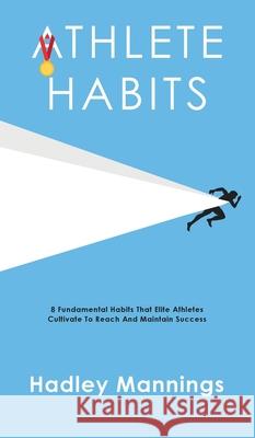 Athlete Habits: 8 Fundamental Habits That Elite Athletes Cultivate To Reach And Maintain Success Hadley Mannings 9781922435125 Hadley Mannings - książka