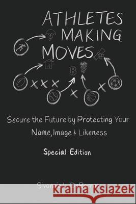Athletes Making Moves: Secure the Future by Protecting Your Name, Image, and Likeness Sivonnia Debarros 9781737577454 What Are You Sporting About? Publishing - książka