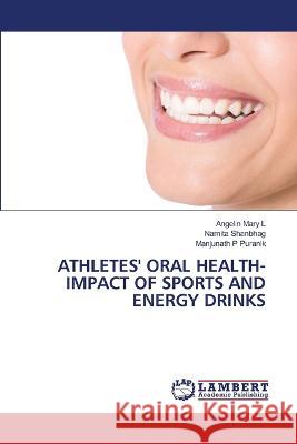 Athletes' Oral Health- Impact of Sports and Energy Drinks Angelin Mary L Namita Shanbhag Manjunath P Puranik 9786204728766 International Book Market Service Ltd - książka