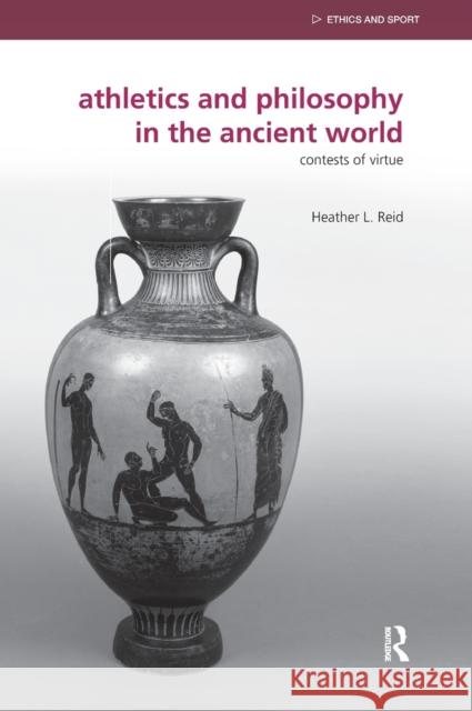 Athletics and Philosophy in the Ancient World : Contests of Virtue Heather Reid 9780415669504 Routledge - książka