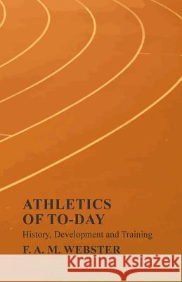 Athletics of To-Day - History, Development and Training Webster, F. A. M. 9781528712866 Macha Press - książka