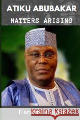 Atiku Abubakar: Matters Arising Uwem Essia 9798406726587 Independently Published - książka