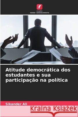 Atitude democr?tica dos estudantes e sua participa??o na pol?tica Sikander Ali 9786207618378 Edicoes Nosso Conhecimento - książka