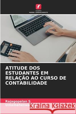 ATITUDE DOS ESTUDANTES EM RELAÇÃO AO CURSO DE CONTABILIDADE S, Rajagopalan, M, Umamaheswari 9783330823440 Edições Nosso Conhecimento - książka