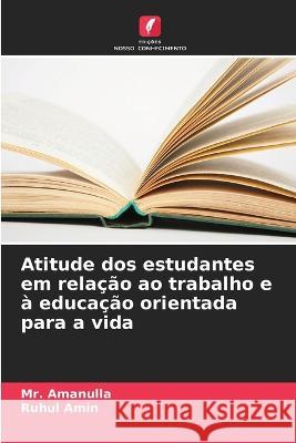 Atitude dos estudantes em rela??o ao trabalho e ? educa??o orientada para a vida Amanulla                                 Ruhul Amin 9786205619360 Edicoes Nosso Conhecimento - książka