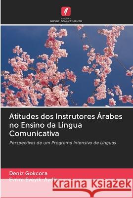 Atitudes dos Instrutores Árabes no Ensino da Língua Comunicativa Deniz Gokcora, Evrim Eveyik-Aydin 9786202695558 Edicoes Nosso Conhecimento - książka