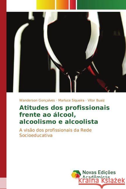 Atitudes dos profissionais frente ao álcool, alcoolismo e alcoolista : A visão dos profissionais da Rede Socioeducativa Gonçalves, Wanderson; Siqueira, Marluce; Buaiz, Vitor 9783330740549 Novas Edicioes Academicas - książka
