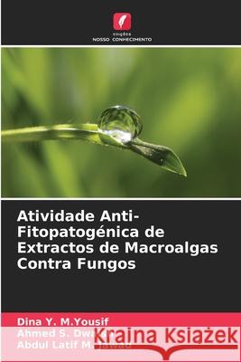 Atividade Anti-Fitopatog?nica de Extractos de Macroalgas Contra Fungos Dina Y Ahmed S Abdul Latif M 9786207523771 Edicoes Nosso Conhecimento - książka