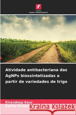 Atividade antibacteriana das AgNPs biossintetizadas a partir de variedades de trigo Kaur, Kirandeep, Komal, Ratika 9786209338687 Edições Nosso Conhecimento - książka