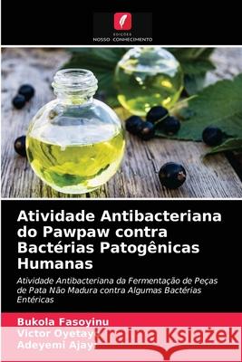 Atividade Antibacteriana do Pawpaw contra Bactérias Patogênicas Humanas Fasoyinu, Bukola, Oyetayo, Victor, Ajayi, Adeyemi 9786203264203 Edicoes Nosso Conhecimento - książka