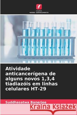 Atividade anticancer?gena de alguns novos 1,3,4 tiadiaz?is em linhas celulares HT-29 Suddhasatwa Banerjee 9786209028441 Edicoes Nosso Conhecimento - książka