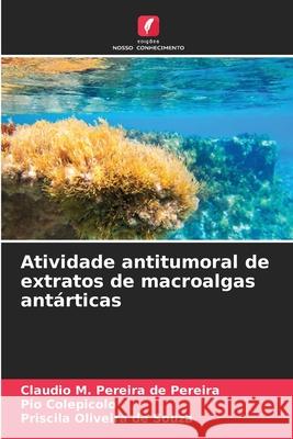 Atividade antitumoral de extratos de macroalgas antárticas Pereira de Pereira, Claudio M., Colepicolo, Pio, Oliveira de Souza, Priscila 9786209111594 Edições Nosso Conhecimento - książka