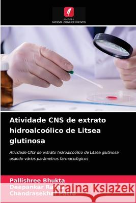 Atividade CNS de extrato hidroalcoólico de Litsea glutinosa Pallishree Bhukta, Deepankar Ratha, Chandrasekhar Patro 9786204061504 Edicoes Nosso Conhecimento - książka