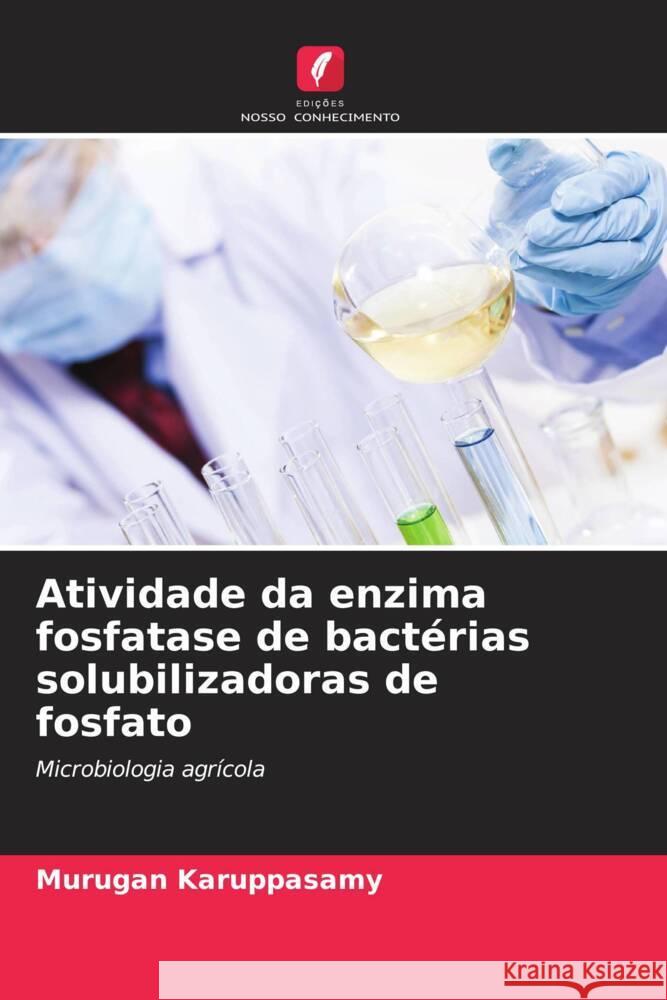 Atividade da enzima fosfatase de bact?rias solubilizadoras de fosfato Murugan Karuppasamy 9786207116942 Edicoes Nosso Conhecimento - książka