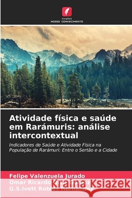 Atividade física e saúde em Rarámuris: análise intercontextual Valenzuela Jurado, Felipe, Ortíz Gómez, Omar Ricardo, Robles Hernández, G. S. Ivett 9786209908958 Edicoes Nosso Conhecimento - książka