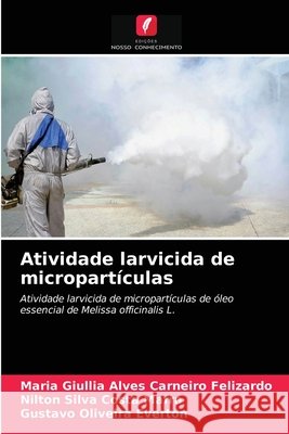 Atividade larvicida de micropartículas Maria Giullia Alves Carneiro Felizardo, Nilton Silva Costa Mafra, Gustavo Oliveira Everton 9786203187557 Edicoes Nosso Conhecimento - książka