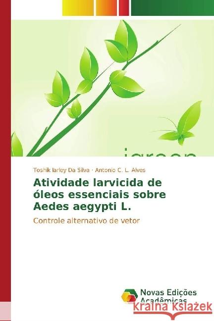 Atividade larvicida de óleos essenciais sobre Aedes aegypti L. : Controle alternativo de vetor Da Silva, Toshik Iarley; Alves, Antonio C. L. 9783330202795 Novas Edicioes Academicas - książka