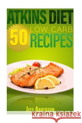 Atkins Diet: 50 Low Carb Recipes for the Atkins Diet Weight Loss Plan Jeff Anderson 9781530441853 Createspace Independent Publishing Platform - książka