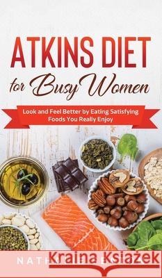 Atkins Diet for Busy Women: Look and Feel Better by Eating Satisfying Foods You Really Enjoy Nathalie Seaton 9781952213120 Jovita Kareckiene - książka