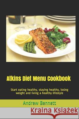Atkins Diet Menu Cookbook: Start eating healthy, staying healthy, losing weight and living a healthy lifestyle Bennett, Andrew 9781730769467 Independently Published - książka