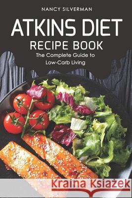 Atkins Diet Recipe Book: The Complete Guide to Low-Carb Living Nancy Silverman 9781096513025 Independently Published - książka