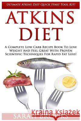 Atkins Diet: Ultimate Atkins Diet Quick Start Tool Kit! - A Complete Low Carb Recipe Book To Lose Weight And Feel Great With Proven Brooks, Sarah 9781517253950 Createspace - książka