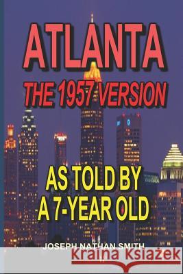 Atlanta - The 1957 Version: As Told by a 7-Year Old Joseph Nathan Smith 9781792781605 Independently Published - książka
