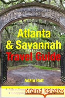 Atlanta & Savannah Travel Guide: Attractions, Eating, Drinking, Shopping & Places To Stay Holt, Adam 9781500553449 Createspace - książka