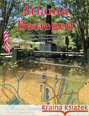 Atlanta Besieged: Regimental Wargame Scenarios For The Atlanta Campaign: July 1864 Brad Butkovich 9780990412267 Historic Imagination LLC - książka